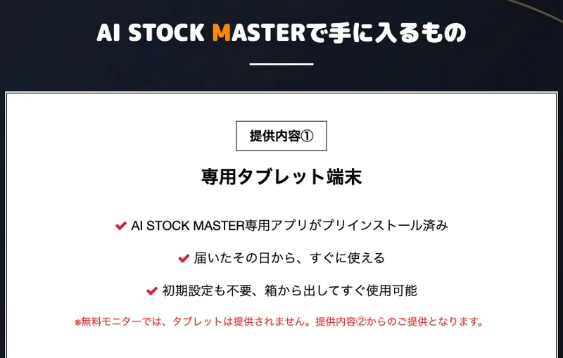 AI STOCK MASTERで手に入るものの提供内容①専用タブレット端末の説明と、その下の赤い小さな字の無料モニターではタブレットは提供されませんという注意書き
