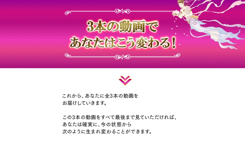 3本の動画であなたはこう変わる！という見出しと、これからあなたに全3本の動画をお届けしていきます、この3本の動画をすべて最後まで見ていただければあなたは確実に今の状態から次のように生まれ変わることができますという文章