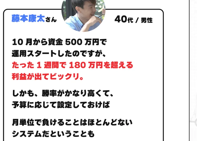 藤本康太さん40代男性、10月から資金500万円で運用スタートしたのですが、たった1週間で180万円を超える利益が出てビックリ、と書かれた参加者の声