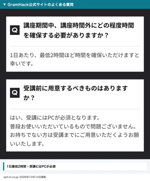 GramHack公式サイトのよくある質問。講座時間外の時間は1日あたり最低2時間ほど確保してほしい、受講にはPCが必須で、持っていない人は受講までに用意してほしいと回答している