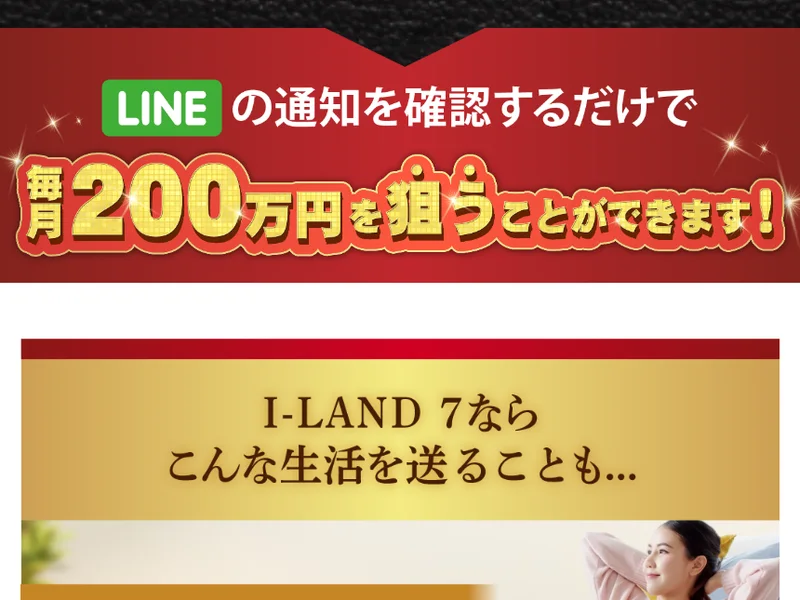 「LINEの通知を確認するだけで毎月200万円を狙うことができます！」という赤い帯と、その下の「I-LAND 7ならこんな生活を送ることも…」という見出し