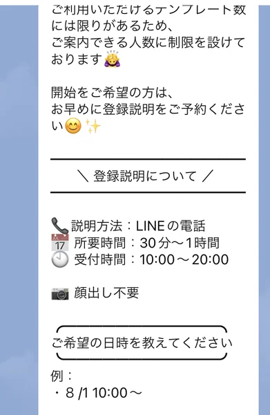 ご利用いただけるテンプレート数には限りがあるためご案内できる人数に制限を設けております、登録説明について、説明方法LINEの電話、所要時間30分から1時間、受付時間10時から20時、顔出し不要と書かれたメッセージ