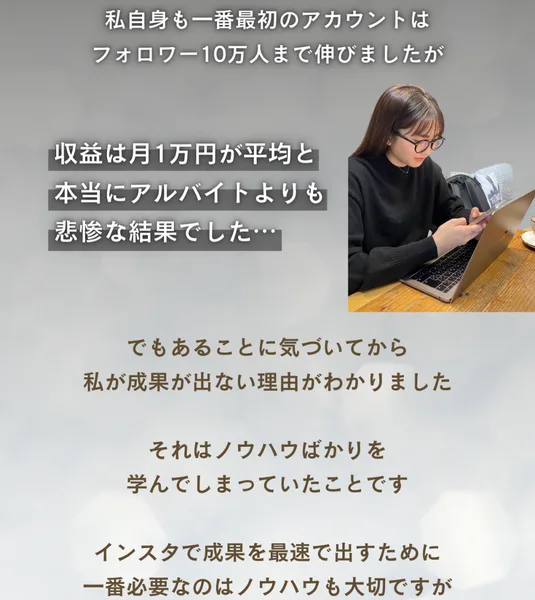 私自身も一番最初のアカウントはフォロワー10万人まで伸ばしましたが、収益は月1万円が平均で本当にアルバイトよりも悲惨な結果でしたと書かれた販売ページ