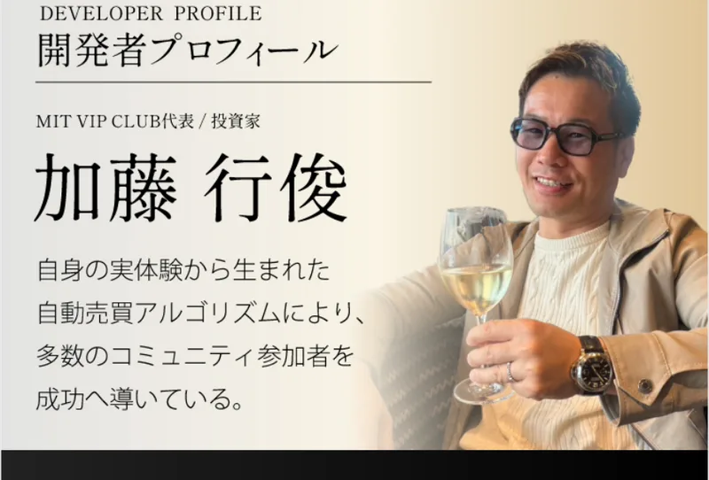 MIT VIP CLUBの広告の開発者プロフィール。MIT VIP CLUB代表/投資家 加藤行俊という肩書きと名前の横に、ワイングラスを持つ男性の写真があり、自身の実体験から生まれた自動売買アルゴリズムにより多数のコミュニティ参加者を成功へ導いていると書かれている