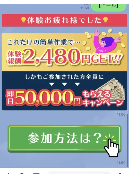 「体験お疲れ様でした」という帯と、「これだけの簡単作業で…体験報酬2,480円GET!!」という表示、その下に即日50,000円もらえるキャンペーンの案内と「参加方法は？」というボタンがあるLINEの画面