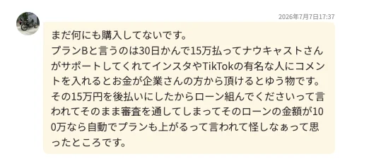「まだ何にも購入してないです。プランBと言うのは30日かんで15万払って…その15万円を後払いにしたからローン組んでくださいって言われて…」と書かれたメッセージ