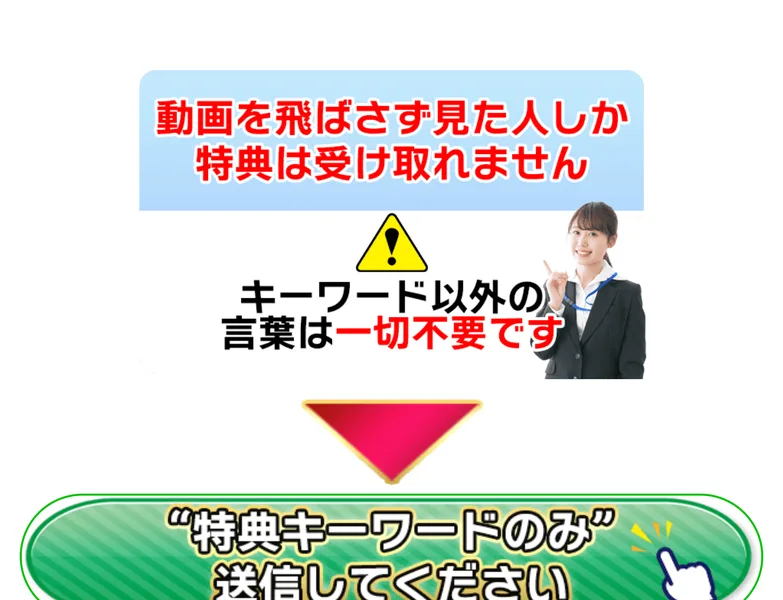 動画を飛ばさず見た人しか特典は受け取れません、キーワード以外の言葉は一切不要です、特典キーワードのみ送信してくださいと書かれた画面