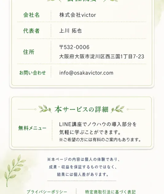 りこの広告の会社概要。会社名は株式会社victor、代表者は上川拓也、本サービスの詳細として無料メニューはLINE講座でノウハウの導入部分を気軽に学ぶことができる、ご希望の方には有料のご案内もありますと書かれている