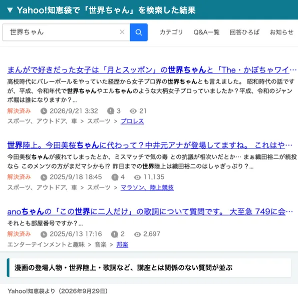 Yahoo!知恵袋で世界ちゃんと検索した結果。漫画の月とスッポンの世界ちゃん、世界陸上、anoちゃんの歌詞についての質問が並び、講座についての質問は出てこない