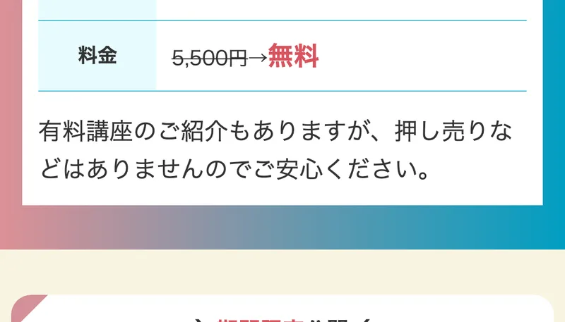 料金の欄に5,500円と取り消し線を引いて無料と書かれ、その下に有料講座のご紹介もありますが押し売りなどはありませんのでご安心くださいと添えてある