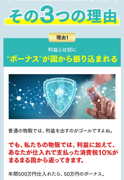 その3つの理由という見出しの下に、理由1として利益とは別にボーナスが国から振り込まれるという帯があり、あなたが仕入れで支払った消費税10%がまるまる国から返ってきますという赤い文と年間500万円仕入れたら50万円のボーナスという説明が続く画面