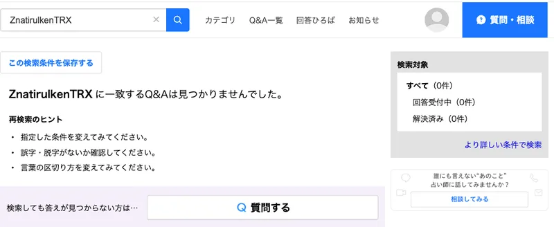 Yahoo!知恵袋でZnatirulkenTRXを検索した結果。ZnatirulkenTRXに一致するQ&Aは見つかりませんでした、すべて0件と表示されている